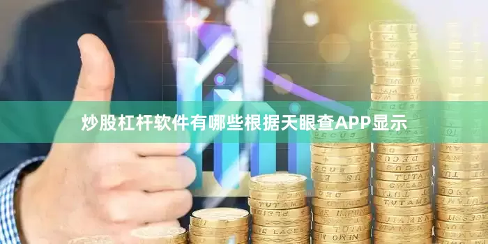 炒股杠杆软件有哪些根据天眼查APP显示