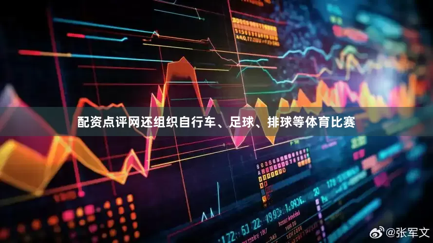 配资点评网还组织自行车、足球、排球等体育比赛