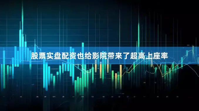 股票实盘配资也给影院带来了超高上座率