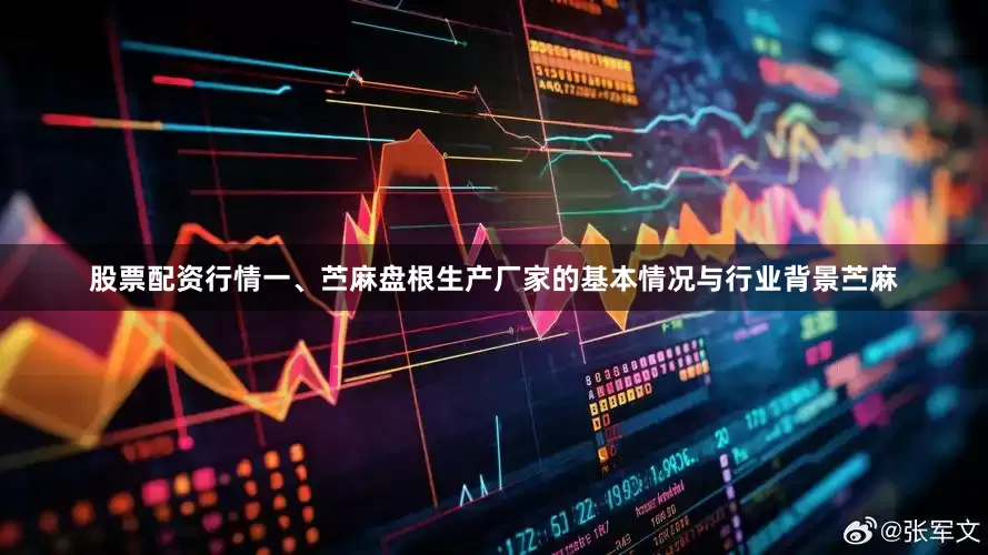 股票配资行情一、苎麻盘根生产厂家的基本情况与行业背景苎麻