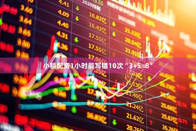 小额配资1小时能写错10次“3+5=8”