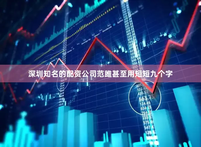深圳知名的配资公司范雎甚至用短短九个字