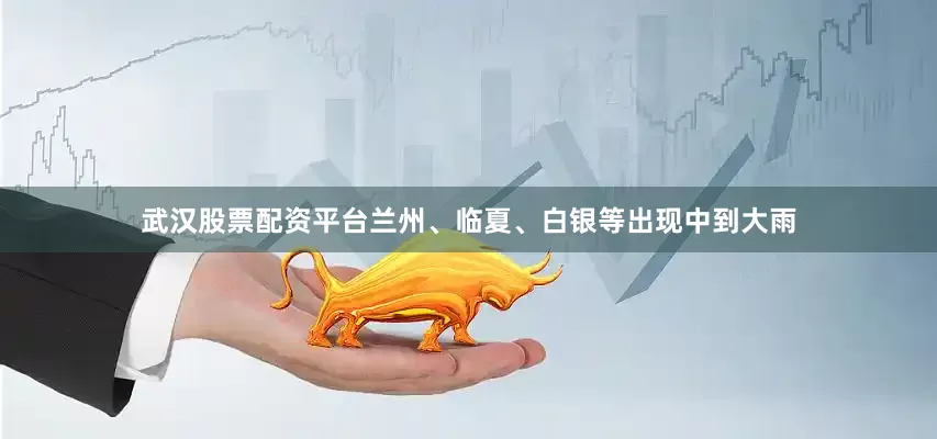武汉股票配资平台兰州、临夏、白银等出现中到大雨