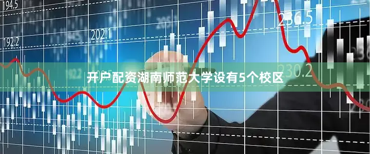 开户配资湖南师范大学设有5个校区