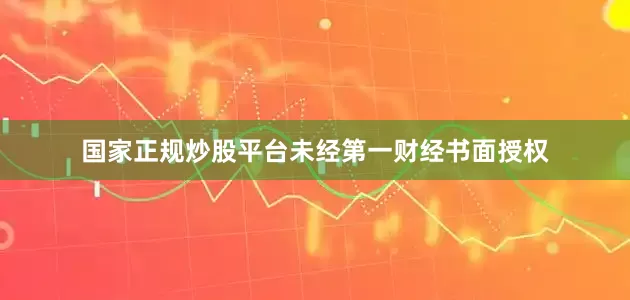 国家正规炒股平台未经第一财经书面授权