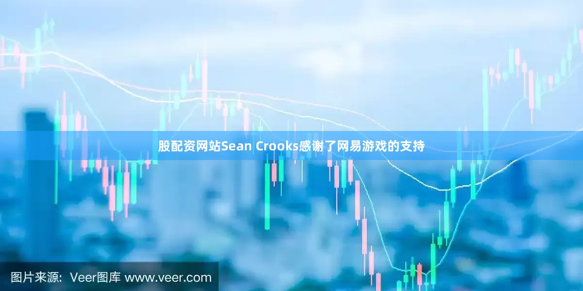 股配资网站Sean Crooks感谢了网易游戏的支持